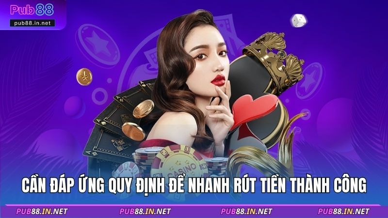 Cần đáp ứng quy định để nhanh rút tiền thành công