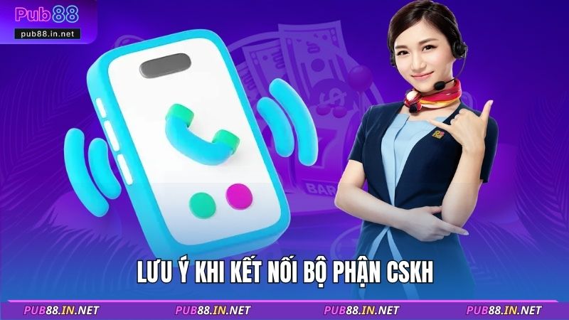 Lưu ý khi kết nối bộ phận CSKH
